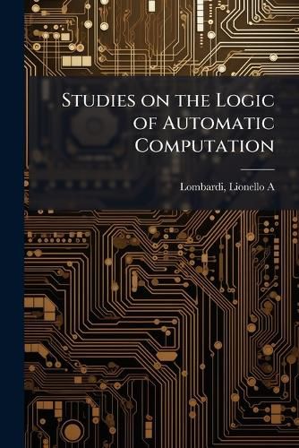 Cover image for Studies on the Logic of Automatic Computation