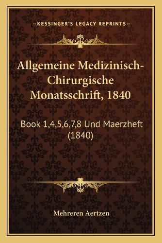Cover image for Allgemeine Medizinisch-Chirurgische Monatsschrift, 1840: Book 1,4,5,6,7,8 Und Maerzheft (1840)