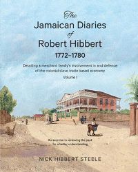 Cover image for The Jamaican Diaries of Robert Hibbert 1772-1780: Detailing a merchant family's involvement in and defence of the colonial slave trade based economy