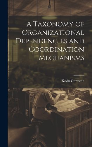 Cover image for A Taxonomy of Organizational Dependencies and Coordination Mechanisms