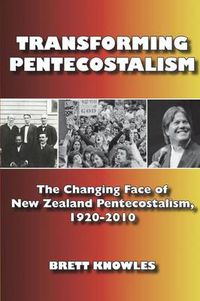 Cover image for Transforming Pentecostalism: The Changing Face of New Zealand Pentecostalism, 1920-2010