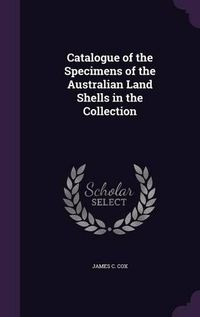 Cover image for Catalogue of the Specimens of the Australian Land Shells in the Collection