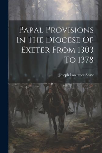 Cover image for Papal Provisions In The Diocese Of Exeter From 1303 To 1378