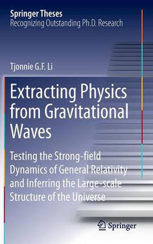 Cover image for Extracting Physics from Gravitational Waves: Testing the Strong-field Dynamics of General Relativity and Inferring the Large-scale Structure of the Universe