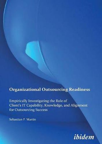 Cover image for Organizational Outsourcing Readiness. Empirically Investigating the Role of Client's IT Capability, Knowledge, and Alignment for Outsourcing Success