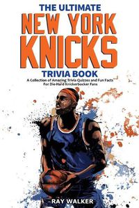 Cover image for The Ultimate New York Knicks Trivia Book: A Collection of Amazing Trivia Quizzes and Fun Facts for Die-Hard Knickerbocker Fans!