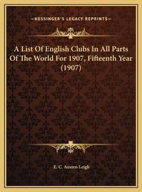 Cover image for A List of English Clubs in All Parts of the World for 1907, Fifteenth Year (1907)