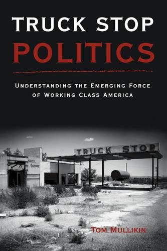 Cover image for Truck Stop Politics: Understanding the Emerging Force of Working Class America