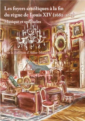 Cover image for Les Foyers Artistiques a la Fin Du Regne de Louis XIV (1682-1715): Musique Et Formes Spectaculaires
