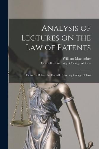 Analysis of Lectures on the Law of Patents: Delivered Before the Cornell University College of Law