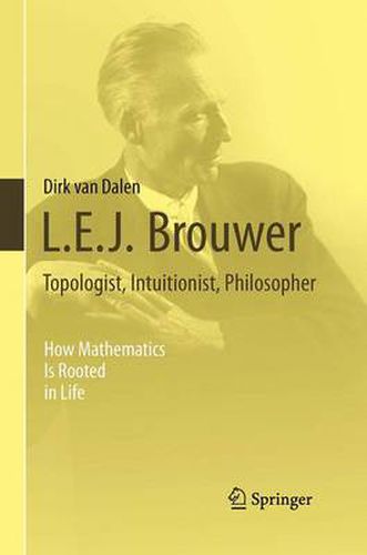 Cover image for L.E.J. Brouwer - Topologist, Intuitionist, Philosopher: How Mathematics Is Rooted in Life