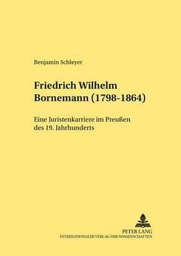 Friedrich Wilhelm Bornemann (1798-1864); Eine Juristenkarriere im Preussen des 19. Jahrhunderts