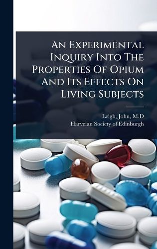 Cover image for An Experimental Inquiry Into The Properties Of Opium And Its Effects On Living Subjects