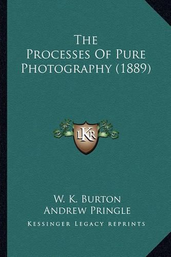 Cover image for The Processes of Pure Photography (1889) the Processes of Pure Photography (1889)