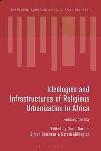 Cover image for Ideologies and Infrastructures of Religious Urbanization in Africa: Remaking the City