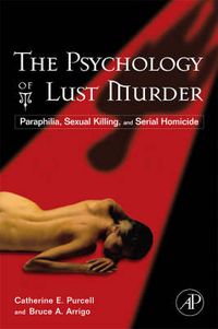 Cover image for The Psychology of Lust Murder: Paraphilia, Sexual Killing, and Serial Homicide