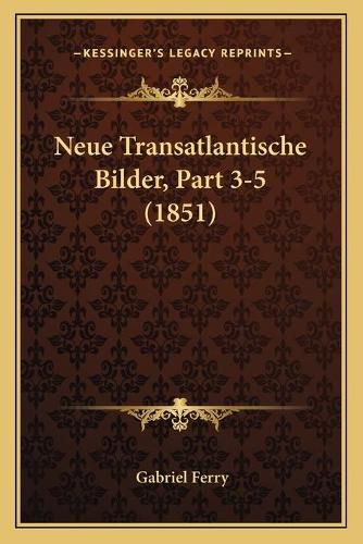 Neue Transatlantische Bilder, Part 3-5 (1851)