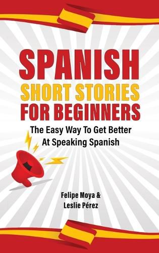 Spanish Short Stories For Beginners: The Easy Way To Get Better At Speaking Spanish