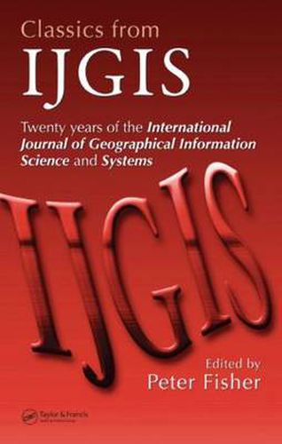 Cover image for Classics from IJGIS: Twenty years of the International Journal of Geographical Information Science and Systems