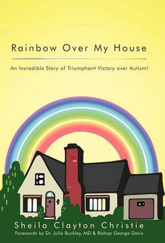 Cover image for Rainbow Over My House: An Incredible Story of Triumphant Victory Over Autism!