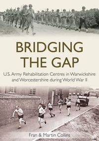 Cover image for Bridging the Gap: U.S. Army Rehabilitation Centres in Warwickshire and Worcestershire During World War II