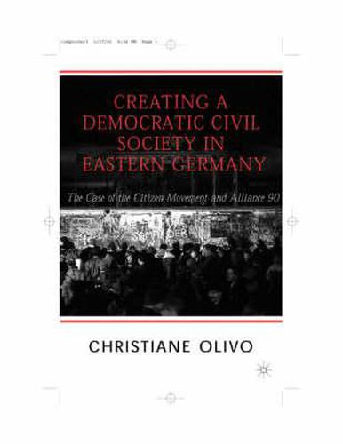 Cover image for Creating a Democratic Civil Society in Eastern Germany: The Case of the Citizen Movements and Alliance 90