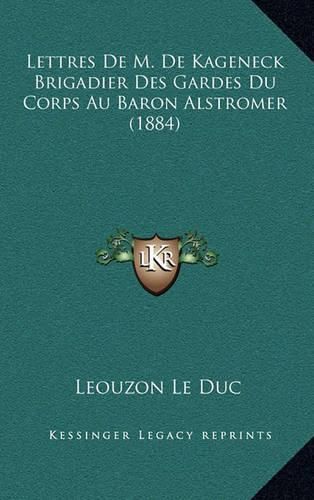 Cover image for Lettres de M. de Kageneck Brigadier Des Gardes Du Corps Au Baron Alstromer (1884)