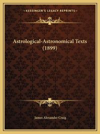 Cover image for Astrological-Astronomical Texts (1899)