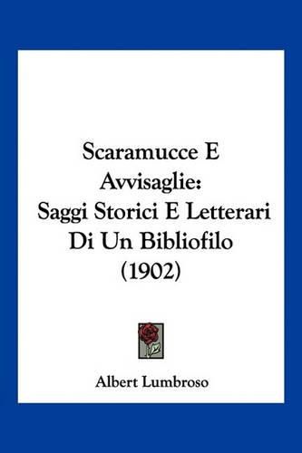 Cover image for Scaramucce E Avvisaglie: Saggi Storici E Letterari Di Un Bibliofilo (1902)