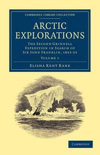 Cover image for Arctic Explorations: The Second Grinnell Expedition in Search of Sir John Franklin, 1853, '54, '55