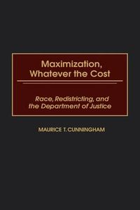 Cover image for Maximization, Whatever the Cost: Race, Redistricting, and the Department of Justice
