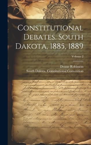 Cover image for Constitutional Debates. South Dakota, 1885, 1889; Volume 2