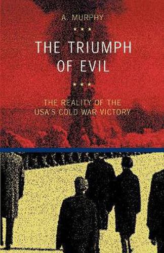 Cover image for The Triumph of Evil: The Reality of the USA's Cold War Victory