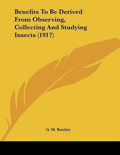 Cover image for Benefits to Be Derived from Observing, Collecting and Studying Insects (1917)