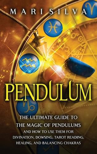 Cover image for Pendulum: The Ultimate Guide to the Magic of Pendulums and How to Use Them for Divination, Dowsing, Tarot Reading, Healing, and Balancing Chakras