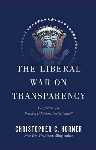 Cover image for The Liberal War on Transparency: Confessions of a Freedom of Information Criminal