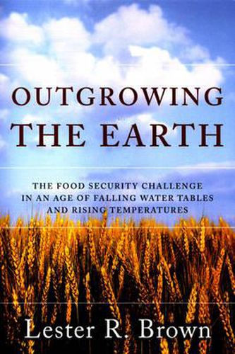 Cover image for Outgrowing the Earth: The Food Security Challenge in an Age of Falling Water Tables and Rising Temperatures