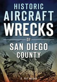 Cover image for Historic Aircraft Wrecks of San Diego County