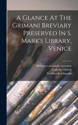 Cover image for A Glance At The Grimani Breviary Preserved In S. Mark's Library, Venice