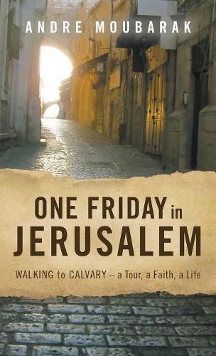 Cover image for One Friday in Jerusalem: Walking to Calvary- a Tour, a Faith, a Life