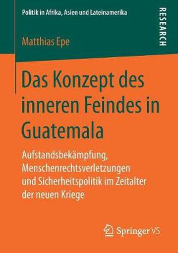 Cover image for Das Konzept des inneren Feindes in Guatemala: Aufstandsbekampfung, Menschenrechtsverletzungen und Sicherheitspolitik im Zeitalter der neuen Kriege