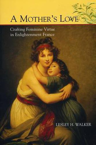 A Mother's Love: Crafting Feminine Virtue in Enlightenment France