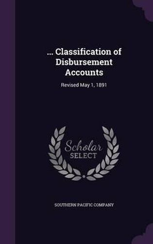 Cover image for ... Classification of Disbursement Accounts: Revised May 1, 1891