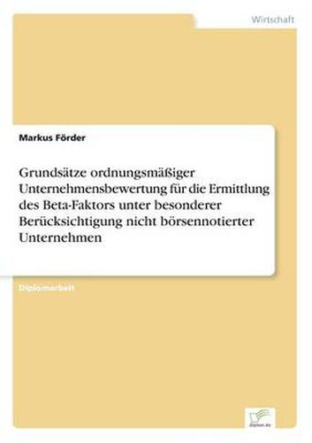 Cover image for Grundsatze ordnungsmassiger Unternehmensbewertung fur die Ermittlung des Beta-Faktors unter besonderer Berucksichtigung nicht boersennotierter Unternehmen