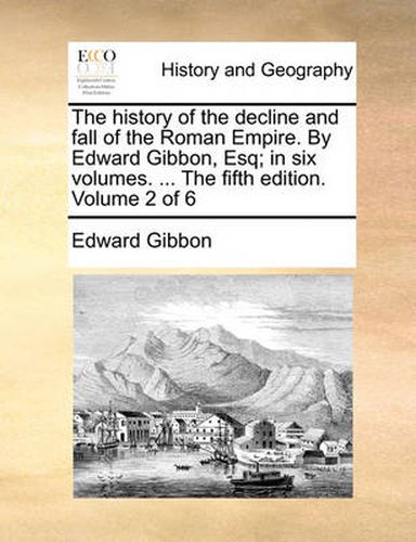 Cover image for The History of the Decline and Fall of the Roman Empire. by Edward Gibbon, Esq; In Six Volumes. ... the Fifth Edition. Volume 2 of 6