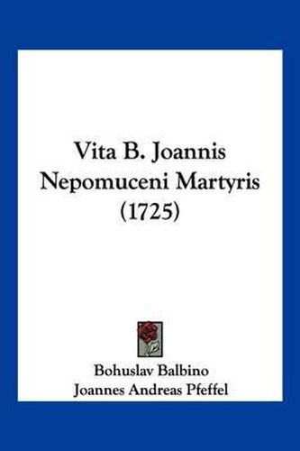 Cover image for Vita B. Joannis Nepomuceni Martyris (1725)