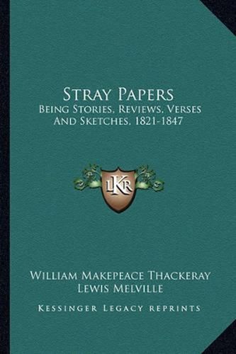 Stray Papers: Being Stories, Reviews, Verses and Sketches, 1821-1847