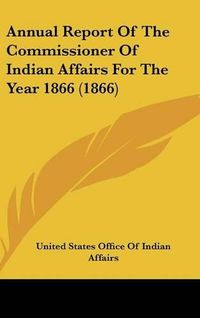 Cover image for Annual Report of the Commissioner of Indian Affairs for the Year 1866 (1866)