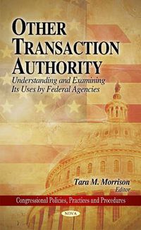 Cover image for Other Transaction Authority: Understanding & Examining Its Uses by Federal Agencies