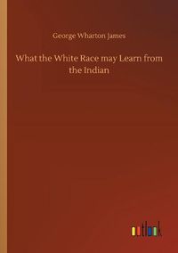 Cover image for What the White Race may Learn from the Indian